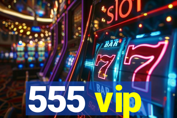 555 vip